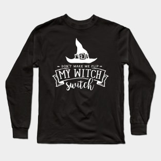 Don't make me flip my Witch switch Long Sleeve T-Shirt